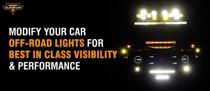 Modify Your Car Off-Road Lights for Best-in-Class Visibility and Performance
